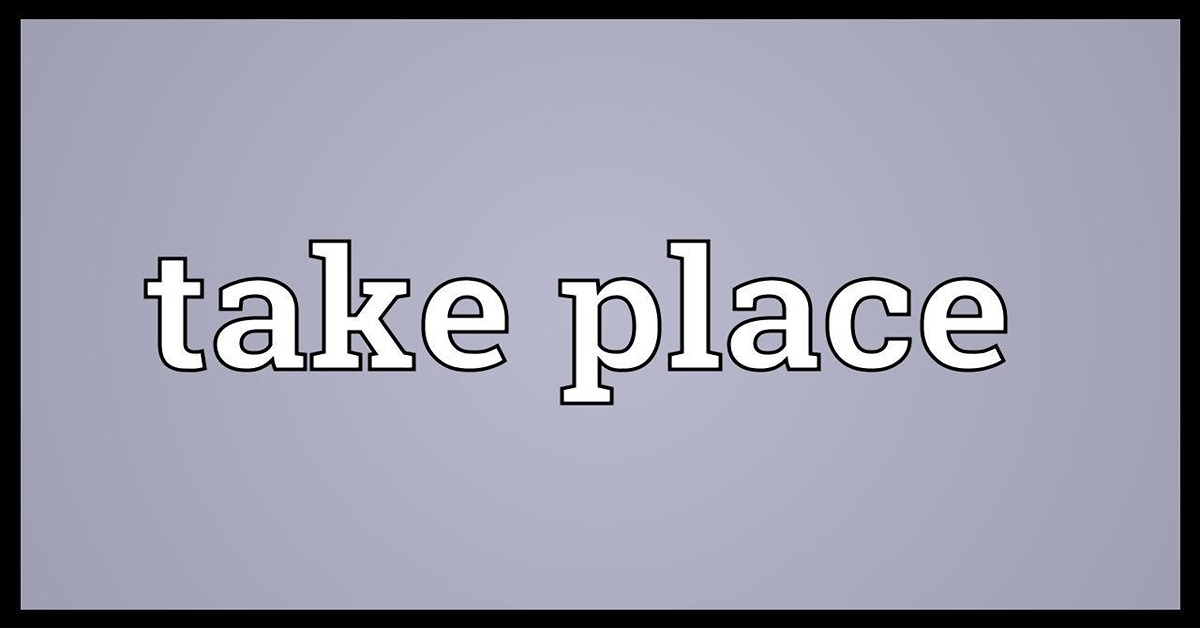 Take place là gì? Học nhanh trong vòng 3 phút