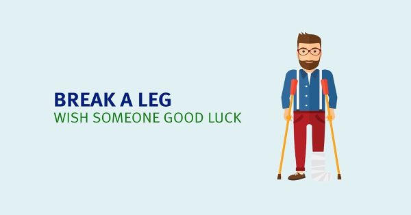 Break a leg! Thành ngữ để đưa ra lời chúc may mắn và thành công