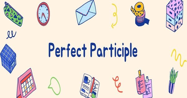 Tất tần tật về cấu trúc và cách dùng Perfect participle clause