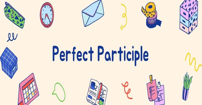 Tất tần tật về cấu trúc và cách dùng Perfect participle clause